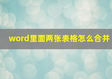 word里面两张表格怎么合并