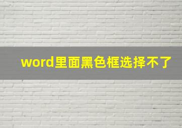 word里面黑色框选择不了