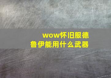 wow怀旧服德鲁伊能用什么武器