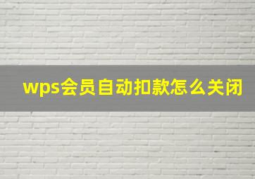 wps会员自动扣款怎么关闭