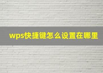 wps快捷键怎么设置在哪里