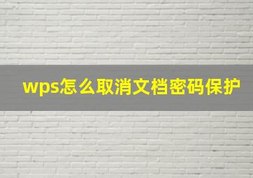 wps怎么取消文档密码保护