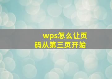 wps怎么让页码从第三页开始