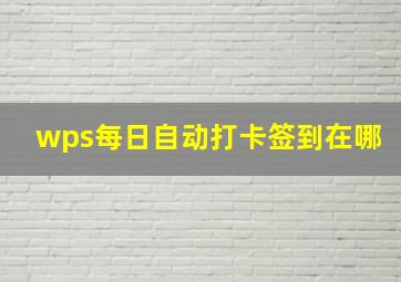 wps每日自动打卡签到在哪