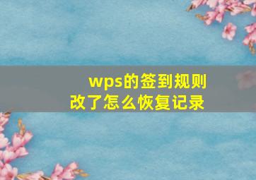 wps的签到规则改了怎么恢复记录