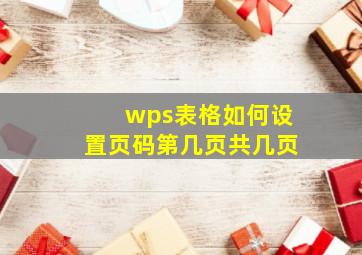 wps表格如何设置页码第几页共几页