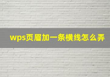 wps页眉加一条横线怎么弄