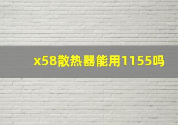 x58散热器能用1155吗