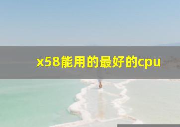 x58能用的最好的cpu