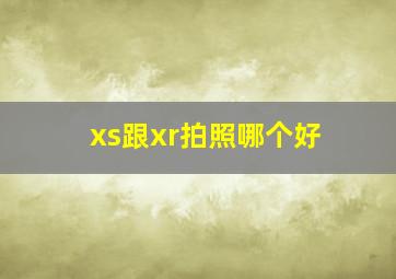 xs跟xr拍照哪个好