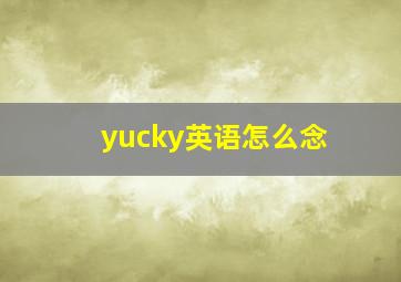 yucky英语怎么念