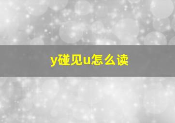 y碰见u怎么读