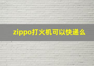 zippo打火机可以快递么