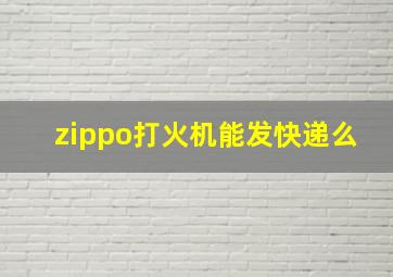 zippo打火机能发快递么