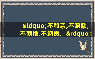 “不和亲,不赔款,不割地,不纳贡。”①