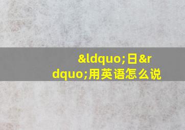 “日”用英语怎么说