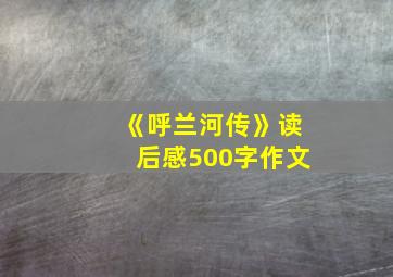 《呼兰河传》读后感500字作文