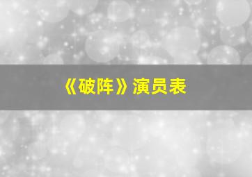 《破阵》演员表