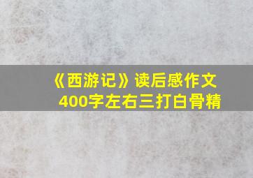 《西游记》读后感作文400字左右三打白骨精