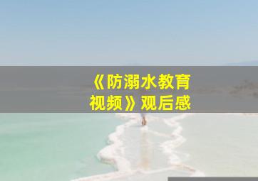 《防溺水教育视频》观后感