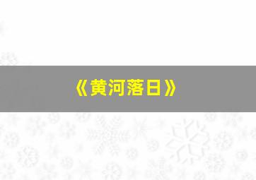 《黄河落日》