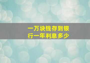 一万块钱存到银行一年利息多少