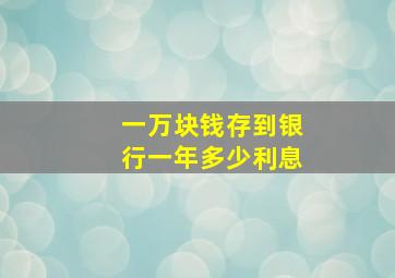 一万块钱存到银行一年多少利息