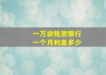 一万块钱放银行一个月利息多少