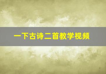 一下古诗二首教学视频