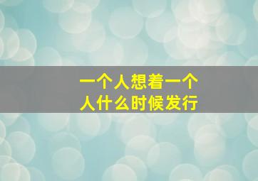 一个人想着一个人什么时候发行