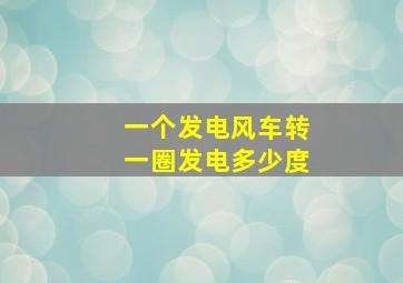 一个发电风车转一圈发电多少度