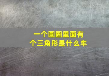 一个圆圈里面有个三角形是什么车