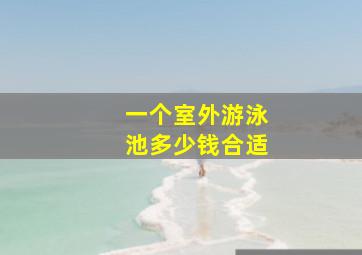 一个室外游泳池多少钱合适