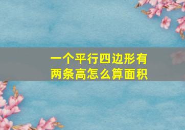 一个平行四边形有两条高怎么算面积