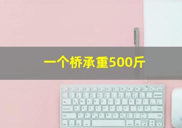 一个桥承重500斤