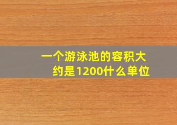 一个游泳池的容积大约是1200什么单位