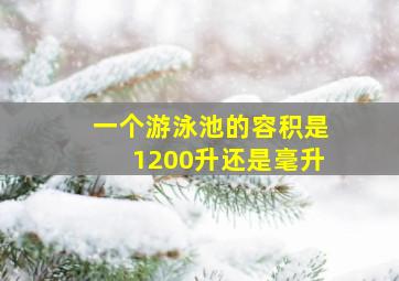 一个游泳池的容积是1200升还是毫升