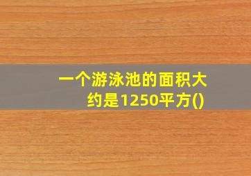 一个游泳池的面积大约是1250平方()