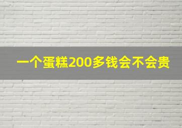 一个蛋糕200多钱会不会贵