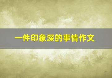 一件印象深的事情作文