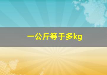 一公斤等于多kg