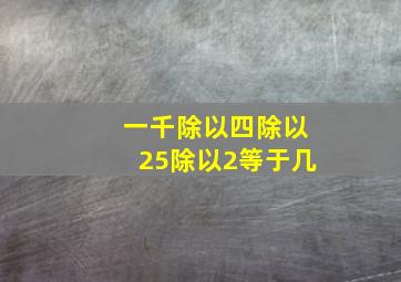 一千除以四除以25除以2等于几