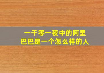 一千零一夜中的阿里巴巴是一个怎么样的人