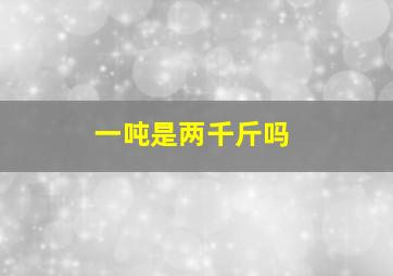 一吨是两千斤吗