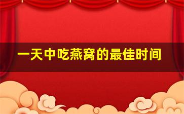 一天中吃燕窝的最佳时间