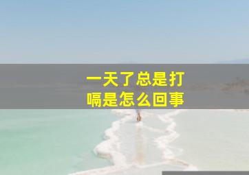 一天了总是打嗝是怎么回事