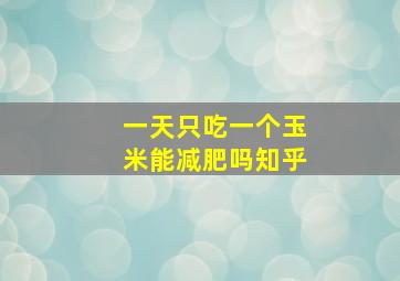 一天只吃一个玉米能减肥吗知乎