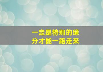 一定是特别的缘分才能一路走来