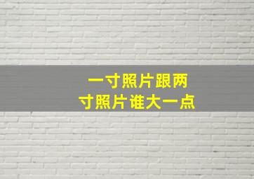 一寸照片跟两寸照片谁大一点