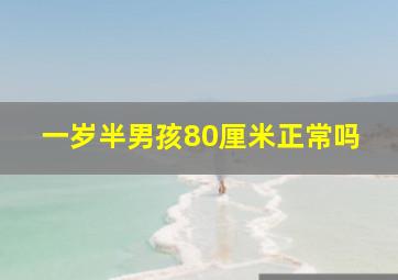 一岁半男孩80厘米正常吗